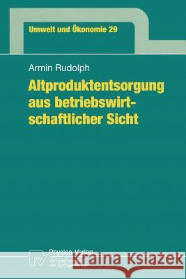 Altproduktentsorgung Aus Betriebswirtschaftlicher Sicht Rudolph, Armin 9783790812008 Physica-Verlag HD