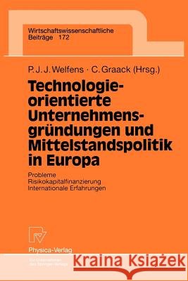 Technologieorientierte Unternehmensgrundungen Und Mittelstandspolitik in Europa : Probleme -- Risikokapitalfinanzierung -- Internationale Erfahrungen Paul J. J. Welfens Cornelius Graack 9783790812114 Physica-Verlag