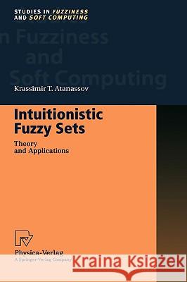 Intuitionistic Fuzzy Sets: Theory and Applications Krassimir T. Atanassov 9783790812282 Springer-Verlag Berlin and Heidelberg GmbH & 