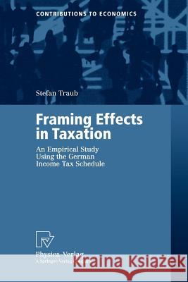 Framing Effects in Taxation: An Empirical Study Using the German Income Tax Schedule Traub, Stefan 9783790812404 Physica-Verlag