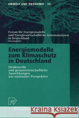 Energiemodelle Zum Klimaschutz in Deutschland: Strukturelle Und Gesamtwirtschaftliche Auswirkungen Aus Nationaler Perspektive Forum Für Energiemodelle Und Energiewirt 9783790812442 Not Avail