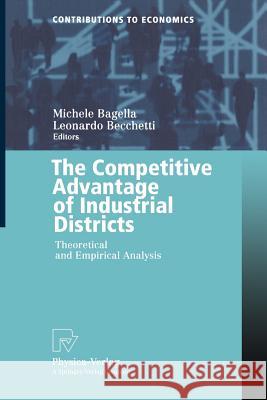 The Competitive Advantage of Industrial Districts: Theoretical and Empirical Analysis Bagella, Michele 9783790812541 Springer