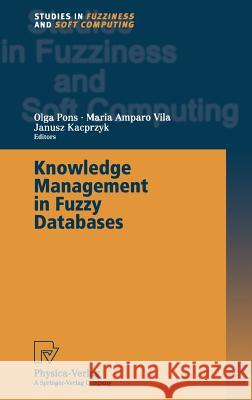 Knowledge Management in Fuzzy Databases O. Pons M. a. Vila Olga Pons 9783790812558