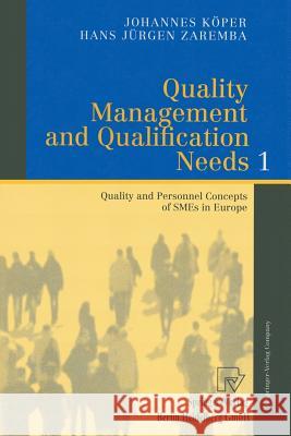 Quality Management and Qualification Needs 1: Quality and Personnel Concepts of Smes in Europe Köper, Johannes 9783790812619 Springer Berlin Heidelberg