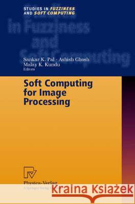 Soft Computing for Image Processing Sankar K. Pal Malay K. Kundu Ashish Ghosh 9783790812688 Physica-Verlag