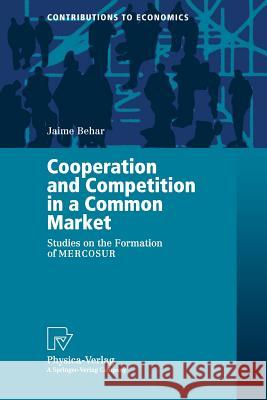 Cooperation and Competition in a Common Market: Studies on the Formation of Mercosur Behar, Jaime 9783790812800 Springer