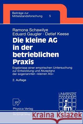 Die Kleine AG in Der Betrieblichen Praxis: Ergebnisse Einer Empirischen Untersuchung Zur Entwicklung Und Akzeptanz Der Sogenannten Kleinen AG Schawilye, Ramona 9783790813067 Springer