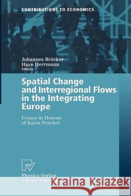 Spatial Change and Interregional Flows in the Integrating Europe: Essays in Honour of Karin Peschel Bröcker, Johannes 9783790813449