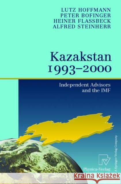 Kazakstan 1993 - 2000: Independent Advisors and the IMF Hoffmann, Lutz 9783790813555 Physica-Verlag