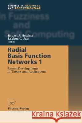 Radial Basis Function Networks 1: Recent Developments in Theory and Applications J. Howlett, Robert 9783790813678 Physica-Verlag