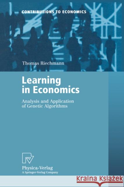 Learning in Economics: Analysis and Application of Genetic Algorithms Riechmann, Thomas 9783790813845 Physica-Verlag