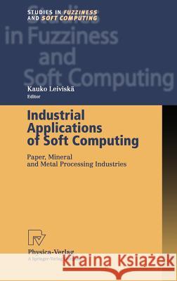 Industrial Applications of Soft Computing: Paper, Mineral and Metal Processing Industries Leiviskä, Kauko 9783790813883 Physica-Verlag