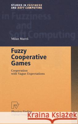 Fuzzy Cooperative Games: Cooperation with Vague Expectations Mares, Milan 9783790813920 Springer