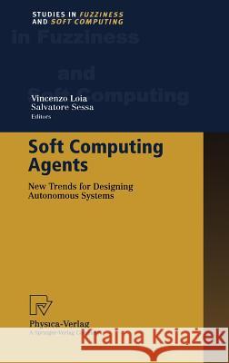 Soft Computing Agents: New Trends for Designing Autonomous Systems Sessa, Salvatore 9783790814040 Physica-Verlag