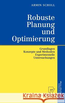 Robuste Planung Und Optimierung: Grundlagen - Konzepte Und Methoden - Experimentelle Untersuchungen Scholl, Armin 9783790814088 Springer