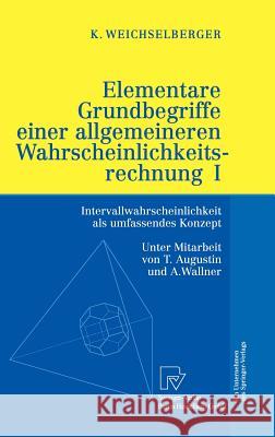 Elementare Grundbegriffe Einer Allgemeineren Wahrscheinlichkeitsrechnung I: Intervallwahrscheinlichkeit ALS Umfassendes Konzept Weichselberger, Kurt 9783790814118 Physica-Verlag Heidelberg