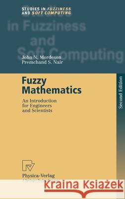 Fuzzy Mathematics: An Introduction for Engineers and Scientists Mordeson, John N. 9783790814200
