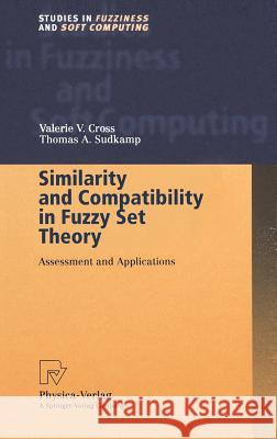 Similarity and Compatibility in Fuzzy Set Theory: Assessment and Applications Cross, Valerie V. 9783790814583 Springer