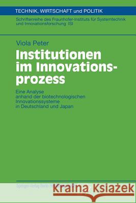 Institutionen Im Innovationsprozess: Eine Analyse Anhand Der Biotechnologischen Innovationssysteme in Deutschland Und Japan Peter, Viola 9783790814620 Physica-Verlag Heidelberg