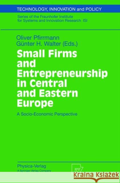 Small Firms and Entrepreneurship in Central and Eastern Europe: A Socio-Economic Perspective Pfirrmann, Oliver 9783790814675