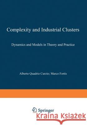 Complexity and Industrial Clusters: Dynamics and Models in Theory and Practice A. Quadrio Curzio Curzio Alberto Quadrio Alberto Quadri 9783790814712
