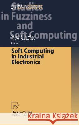 Soft Computing in Industrial Electronics S. J. Ovaska L. M. Sztandera Seppo J. Ovaska 9783790814774 Springer