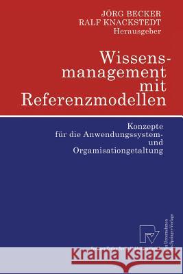 Wissensmanagement Mit Referenzmodellen: Konzepte Für Die Anwendungssystem- Und Organisationsgestaltung Becker, Jörg 9783790815146