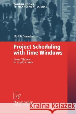 Project Scheduling with Time Windows: From Theory to Applications Dorndorf, Ulrich 9783790815160 Physica-Verlag