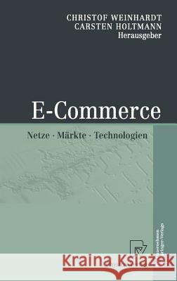 E-Commerce: Netze, Märkte, Technologien Weinhardt, Christof 9783790815252 Physica-Verlag Heidelberg