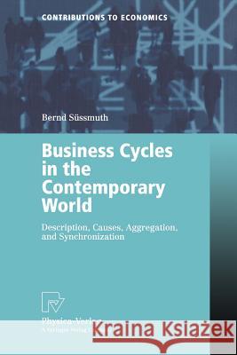 Business Cycles in the Contemporary World: Description, Causes, Aggregation, and Synchronization Süssmuth, Bernd 9783790815320 Springer