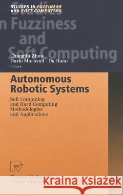 Autonomous Robotic Systems: Soft Computing and Hard Computing Methodologies and Applications Zhou, Changjiu 9783790815467