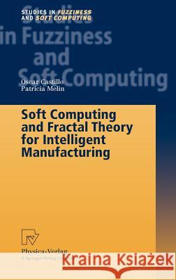 Soft Computing and Fractal Theory for Intelligent Manufacturing ISA Fleischmann O. Castillo P. Melin 9783790815474 Physica-Verlag