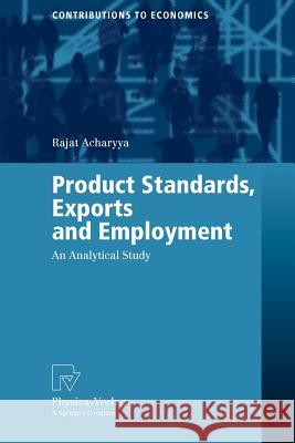 Product Standards, Exports and Employment: An Analytical Study Acharyya, Rajat 9783790815573