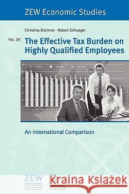 The Effective Tax Burden on Highly Qualified Employees: An International Comparison Elschner, Christina 9783790815689 Physica-Verlag Heidelberg