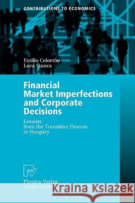 Financial Market Imperfections and Corporate Decisions: Lessons from the Transition Process in Hungary Colombo, Emilio 9783790815818 Springer