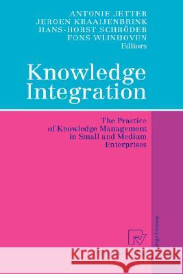 Knowledge Integration: The Practice of Knowledge Management in Small and Medium Enterprises Jetter, Antonie 9783790815863 Springer