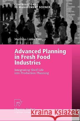 Advanced Planning in Fresh Food Industries: Integrating Shelf Life Into Production Planning Lütke Entrup, Matthias 9783790815924 Physica-Verlag