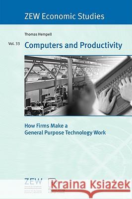 Computers and Productivity: How Firms Make a General Purpose Technology Work Hempell, Thomas 9783790816471 PHYSICA-VERLAG GMBH & CO