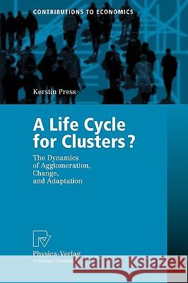 A Life Cycle for Clusters?: The Dynamics of Agglomeration, Change, and Adaption Press, Kerstin 9783790817102 Physica-Verlag Heidelberg