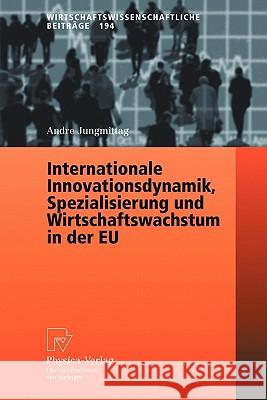 Internationale Innovationsdynamik, Spezialisierung Und Wirtschaftswachstum in Der Eu Jungmittag, Andre 9783790817133