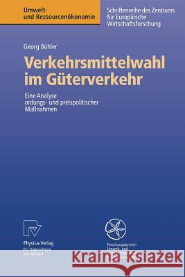 Verkehrsmittelwahl im Güterverkehr: Eine Analyse ordnungs- und preispolitischer Maßnahmen Georg Bühler 9783790817539 Springer-Verlag Berlin and Heidelberg GmbH & 