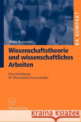 Wissenschaftstheorie Und Wissenschaftliches Arbeiten: Eine Einführung Für Wirtschaftswissenschaftler Kornmeier, Martin 9783790819182 Physica-Verlag