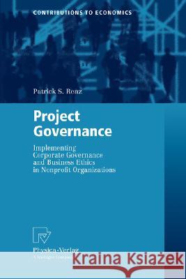 Project Governance: Implementing Corporate Governance and Business Ethics in Nonprofit Organizations Renz, Patrick S. 9783790819267 Springer
