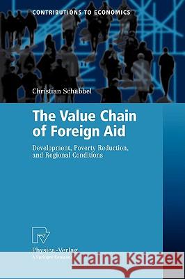 The Value Chain of Foreign Aid: Development, Poverty Reduction, and Regional Conditions Schabbel, Christian 9783790819311 Physica-Verlag Heidelberg