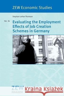 Evaluating the Employment Effects of Job Creation Schemes in Germany Stephan Lothar Thomsen 9783790819496 PHYSICA-VERLAG GMBH & CO