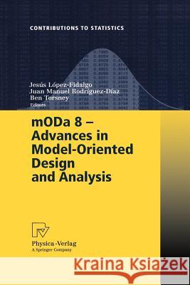 Moda 8 - Advances in Model-Oriented Design and Analysis: Proceedings of the 8th International Workshop in Model-Oriented Design and Analysis Held in A Lopez-Fidalgo, Jesus 9783790819519
