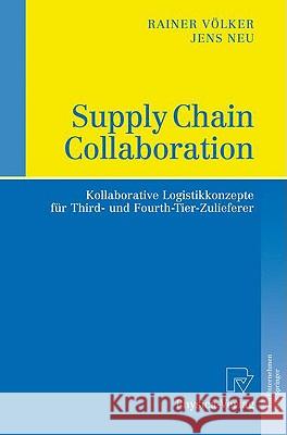 Supply Chain Collaboration: Kollaborative Logistikkonzepte Für Third- Und Fourth-Tier-Zulieferer Völker, Rainer 9783790819533