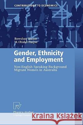 Gender, Ethnicity and Employment: Non-English Speaking Background Migrant Women in Australia Haque, Rowshan Ara 9783790819991 PHYSICA-VERLAG GMBH & CO