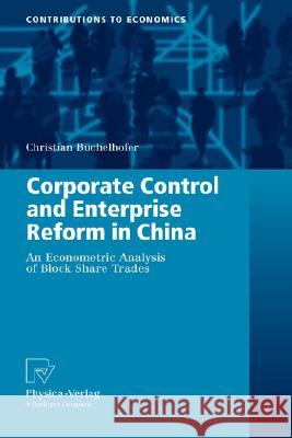 Corporate Control and Enterprise Reform in China: An Econometric Analysis of Block Share Trades Büchelhofer, Christian 9783790820195 Not Avail