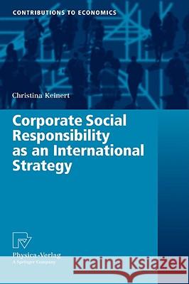 Corporate Social Responsibility as an International Strategy Christina Keinert 9783790820232 Not Avail